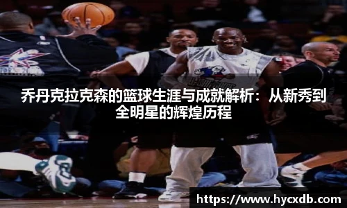 乔丹克拉克森的篮球生涯与成就解析:从新秀到全明星的辉煌历程